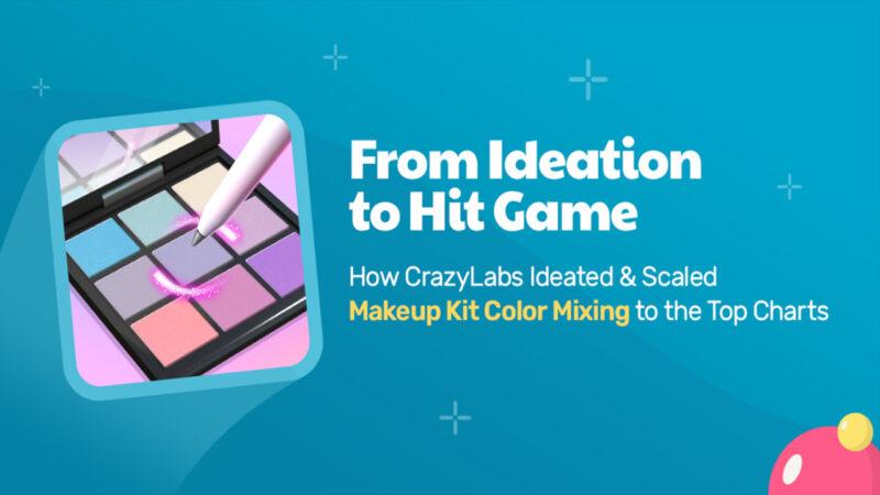 rom Ideation to Hit Game - How CrazyLabs Ideated & Scaled Makeup Kit Color Mixing to the Top Charts